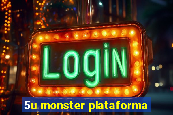 5u monster plataforma